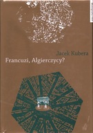 FRANCUZI, ALGIERCZYCY? - JACEK KUBIERA