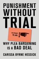 Punishment Without Trial: Why Plea Bargaining is a