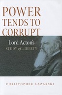 Power Tends To Corrupt: Lord Acton s Study of