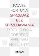 Sprzedaż bez sprzedawania Psychologia dobrego wpły