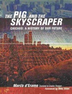 The Pig and the Skyscraper: Chicago: A History of