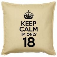 KEEP CALM I'M ONLY 18 poduszka 50x50 prezent