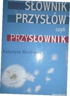 SŁOWNIK PRZYSŁÓW CZYLI PRZYSŁOWNIK - KŁOSIŃSKA