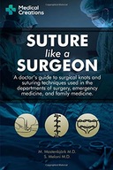 Suture like a Surgeon: A Doctor's Guide to Surgical Knots and Suturing