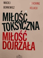 Maciej Bennewicz MIŁOŚĆ TOKSZYCZNA, MIŁOŚĆ DOJRZAŁA