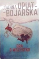 Gra o wszystko - Joanna Opiat-Bojarska