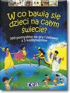 W co bawią się dzieci na całym świecie ? 300 pomysłów na gry i zabawy