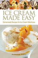 Ice Cream Made Easy: Homemade Recipes for Ice Cream Machines ANNETTE YATES