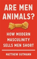 Are Men Animals?: How Modern Masculinity Sells