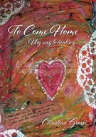 To Come Home: My way to healing Christina Grossi