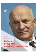 DZIWNE PRZYPADKI POLSKIEGO MENEDŻERA - Paweł Olechnowicz [KSIĄŻKA]