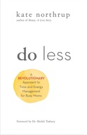 Do Less: A Revolutionary Approach to Time and