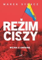 Reżim ciszy. Wojna o Ukrainę Marek Sygacz