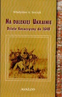 Na dalekiej Ukrainie. Dzieje Kozaczyzny do 1648