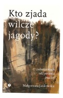 KTO ZJADA WILCZE JAGODY? MAŁGORZATA JANKOWSKA