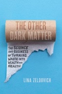 THE OTHER DARK MATTER: THE SCIENCE AND BUSINESS OF TURNING WASTE INTO WEALT