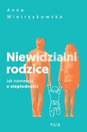 NIEWIDZIALNI RODZICE. JAK ROZMAWIAĆ O NIEPŁODNOŚCI - ANNA WIETRZYKOWSKA