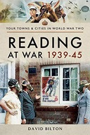 READING AT WAR 1939-45 (TOWNS+CITIES IN WORLD WAR TWO) - David Bilton KSIĄŻ