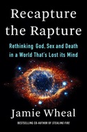 Recapture the Rapture: Rethinking God, Sex, and