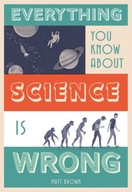 Everything You Know About Science is Wrong Brown