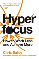 Hyperfocus: How to Work Less to Achieve More CHRIS BAILEY