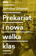 Prekariat i nowa walka klas Jarosław Urbański