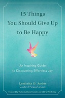 15 THINGS YOU SHOULD GIVE UP TO BE HAPPY: AN INSPIRING GUIDE TO DISCOVERING