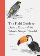 The Field Guide to Dumb Birds of the Whole Stupid