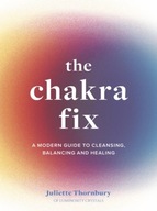 The Chakra Fix: A Modern Guide to Cleansing,