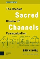 Sacred Channels: The Archaic Illusion of Communication ERICH HORL