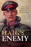 Haig s Enemy: Crown Prince Rupprecht and Germany