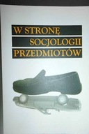 W stronę socjologii przedmiotów - Praca zbiorowa