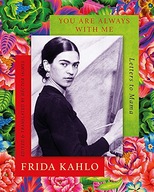 You are Always With Me: Letters to Mama Kahlo