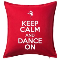 KEEP CALM AND DANCE ON poduszka 50x50 prezent