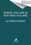 Where You Are Is Not Who You Are: A Memoir Burns