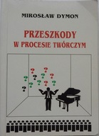 Mirosław Dymon PRZESZKODY W PROCESIE TWÓRCZYM