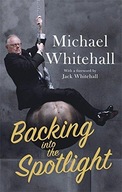 Backing into the Spotlight: A Memoir MICHAEL WHITEHALL