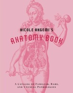 Nicole Angemis Anatomy Book: A Catalog of Familiar, Rare, and Unusual Patho