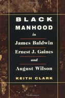 Black Manhood in James Baldwin, Ernest J. Gaines,