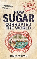 How Sugar Corrupted the World: From Slavery to