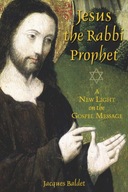Jesus the Rabbi Prophet: A New Light on the