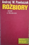 Rozbiory. Eseje o literaturze Pawluczuk Andrzej W.