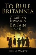 To Rule Britannia: The Claudian Invasion of