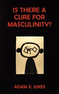Is There a Cure for Masculinity? Jukes Adam