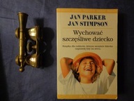 Wychować szczęśliwe dziecko Jan Parker, Jan Stimpson