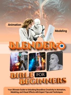 Blender Bible for Beginners: Your Ultimate Guide to Unlocking Boundless