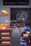 ZAJĘCIA TWÓRCZE W SZKOLE CZĘŚĆ 2, GRZEGORZ NORAS