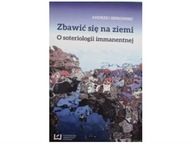 Zbawić się na ziemi O soteriologii immanentnej