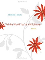 Tell the World You re a Wildflower: Stories Horne