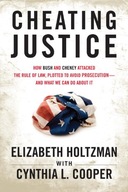 Cheating Justice: How Bush and Cheney Attacked